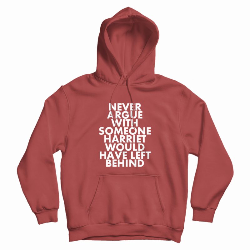 Never Argue With Someone Harriet Left Behind Hoodie Never Argue With Someone Harriet Left Behind Hoodie