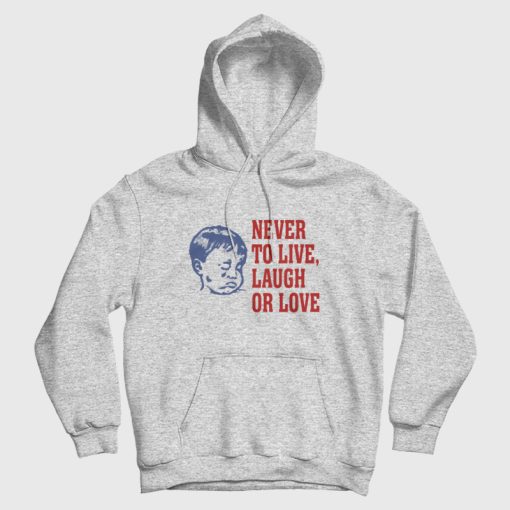 Never To Live Laugh Or Love Hoodie Never To Live Laugh Or Love Hoodie