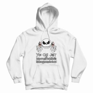 Nice Jack Skellington You Can Just Supercalifuckilistic Hoodie