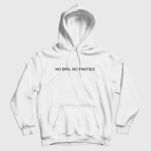 No Bra No Panties Hoodie