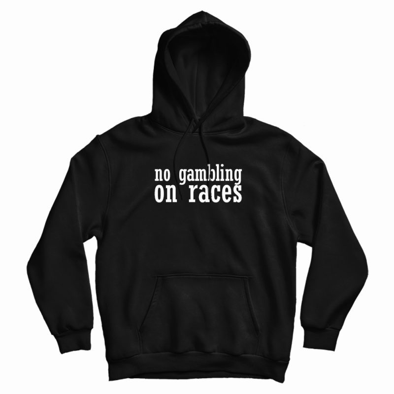 No Gambling On Races Hoodie No Gambling On Races Hoodie