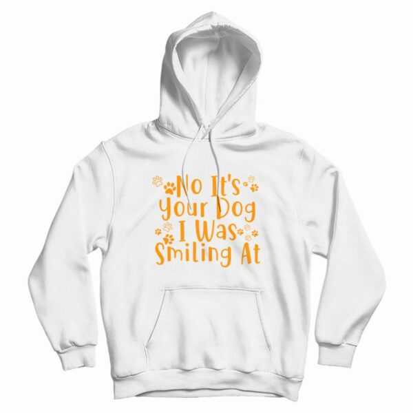 No It’s Your Dog I Was Smiling At Hoodie
