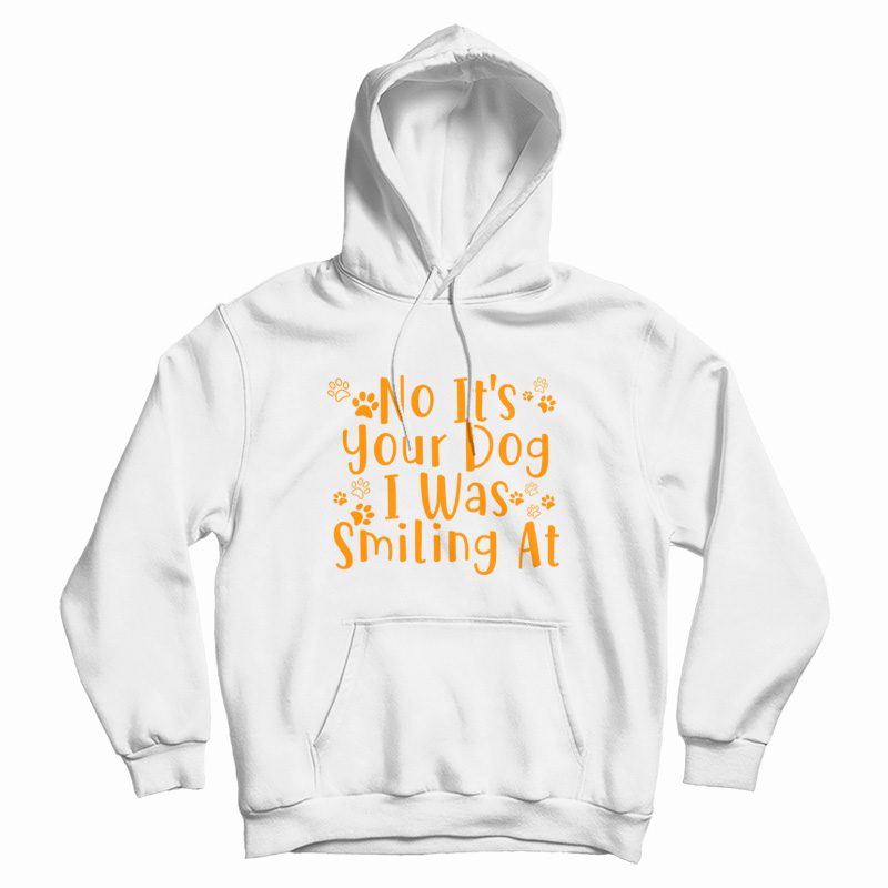 No It's Your Dog I Was Smiling At Hoodie No It's Your Dog I Was Smiling At Hoodie
