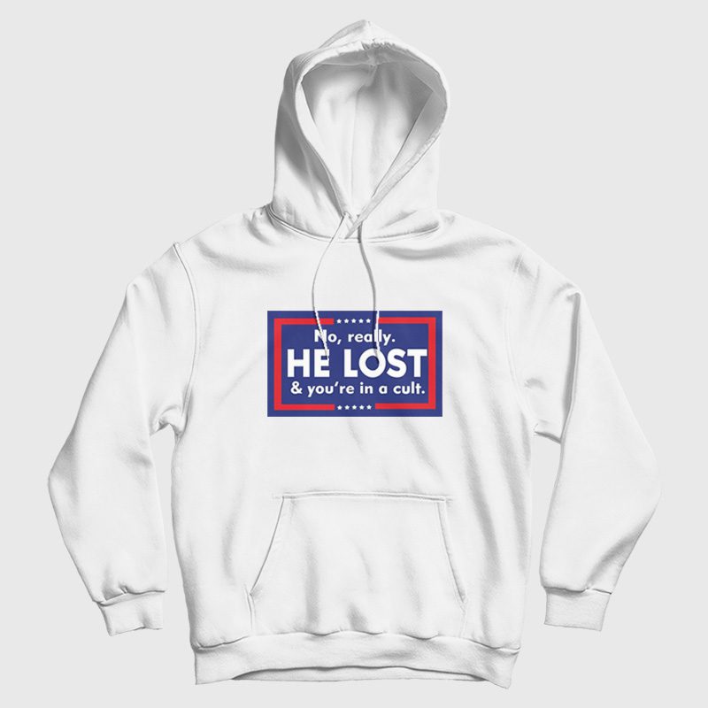 No Really He Lost And You're In A Cult Hoodie No Really He Lost And You're In A Cult Hoodie