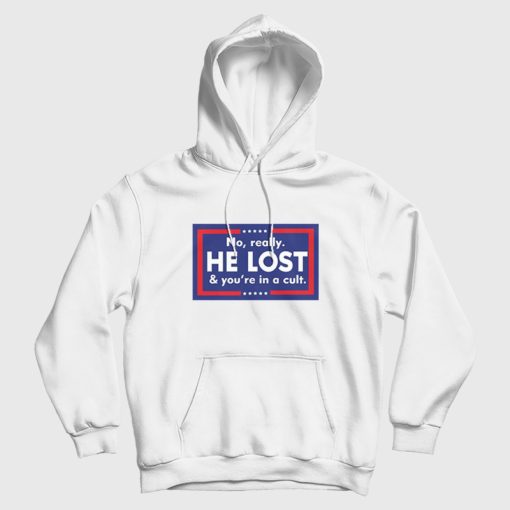 No Really He Lost And You're In A Cult Hoodie No Really He Lost And You're In A Cult Hoodie