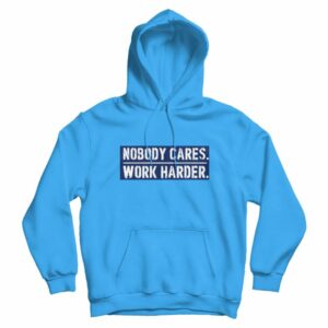 Nobody Cares Work Harder Motivational Quote Hoodie