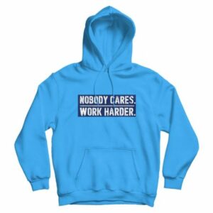Nobody Cares Work Harder Motivational Quote Hoodie