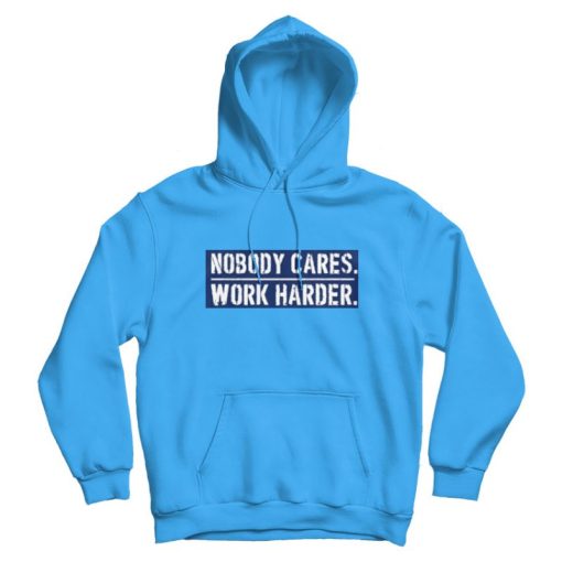 Nobody Cares Work Harder Motivational Quote Hoodie Nobody Cares Work Harder Motivational Quote Hoodie