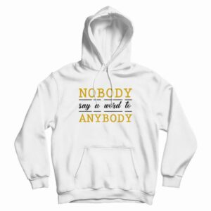 Nobody Say A Word To Anybody Schitts Creek Hoodie