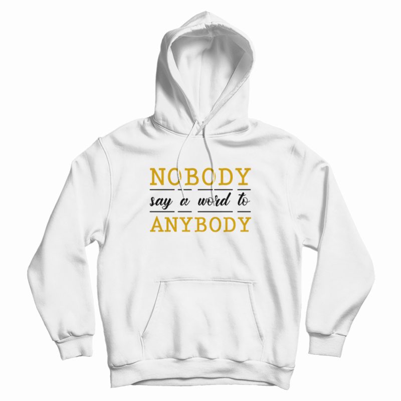 Nobody Say A Word To Anybody Schitts Creek Hoodie Nobody Say A Word To Anybody Schitts Creek Hoodie