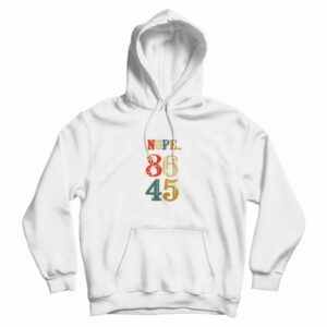 Nope 86 45 Anti Donald Trump Hoodie