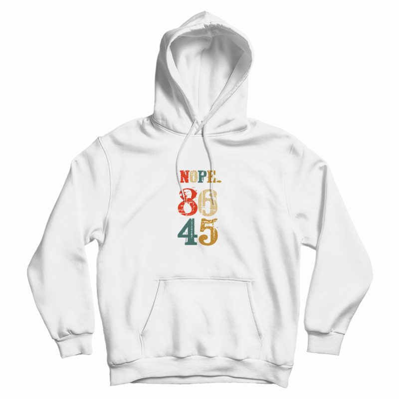 Nope 86 45 Anti Donald Trump Hoodie Nope 86 45 Anti Donald Trump Hoodie