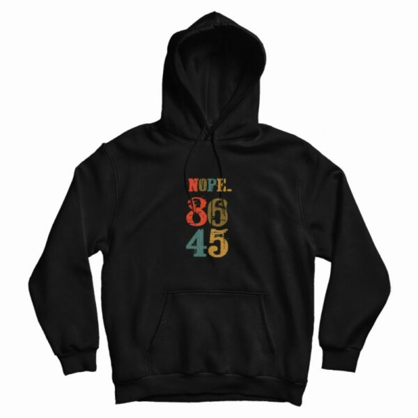 Nope 86 45 Anti Donald Trump Hoodie