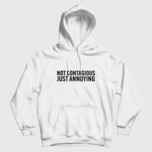 Not Contagious Just Annoying Hoodie