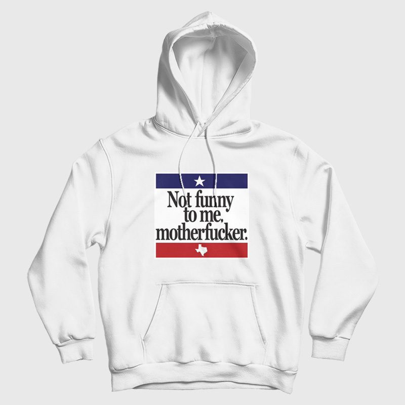 Not Funny To Me Motherfucker Hoodie Not Funny To Me Motherfucker Hoodie