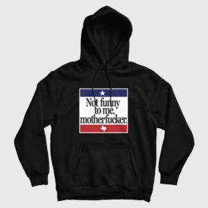 Not Funny To Me Motherfucker Hoodie