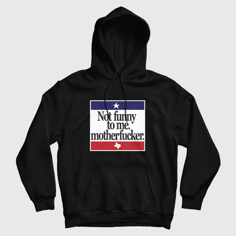 Not Funny To Me Motherfucker Hoodie Not Funny To Me Motherfucker Hoodie