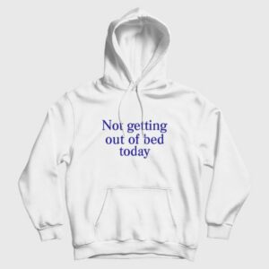 Not Getting Out Of Bed Today Hoodie 3