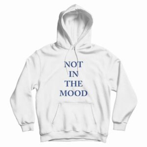 Not In The Mood Hoodie Classic