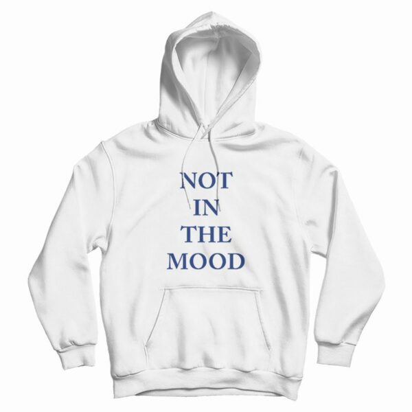 Not In The Mood Hoodie Classic