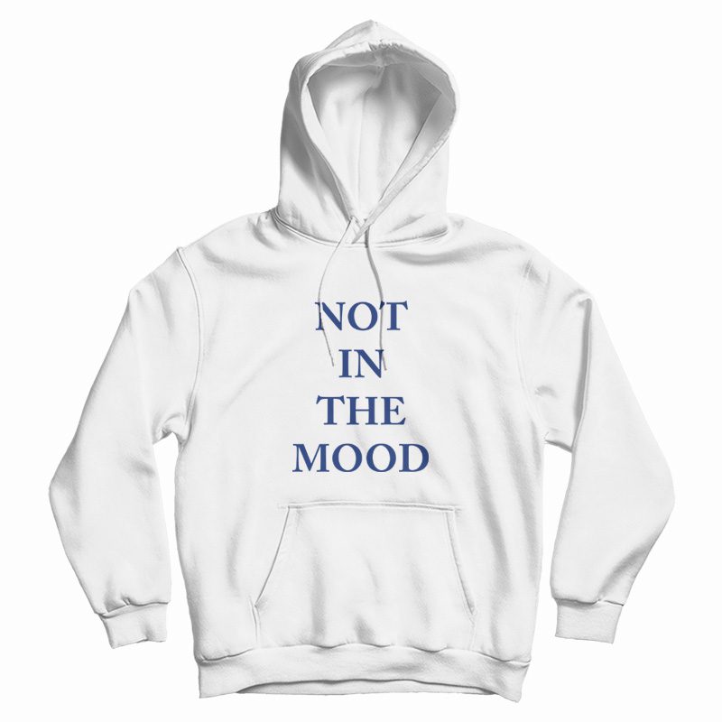 Not In The Mood Hoodie Classic Not In The Mood Hoodie Classic
