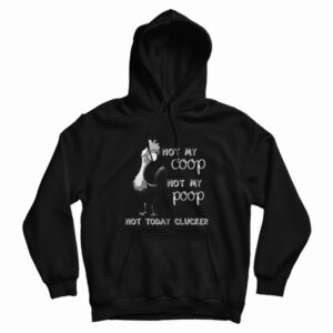 Not My Coop Not My Poop Not Today Clucker Hoodie