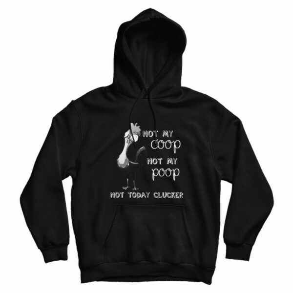 Not My Coop Not My Poop Not Today Clucker Hoodie