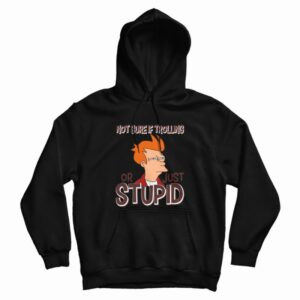 Not Sure If Trolling Or Just Stupid Hoodie