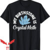 Offensive Funny T-Shirt My Birthstone Is Crystal Meth