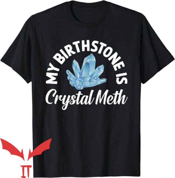 Offensive Funny T-Shirt My Birthstone Is Crystal Meth