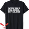 Offensive Funny T-Shirt Trying To Give Up Sexual Innuendos