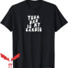 Offensive Funny T-Shirt Your Dad Is My Cardio