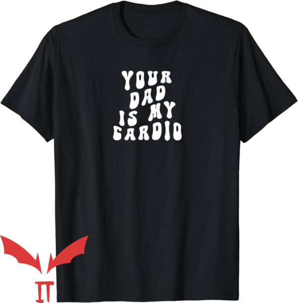 Offensive Funny T-Shirt Your Dad Is My Cardio