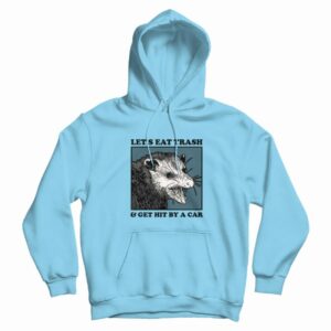Opossum Let’s Eat Trash and Get Hit By A Car Hoodie