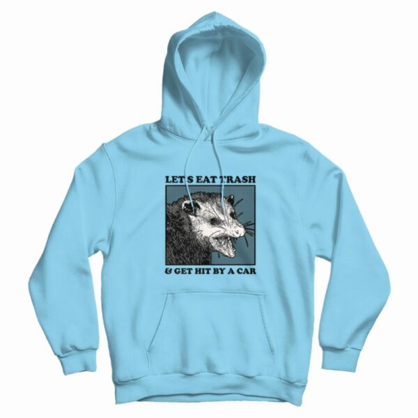 Opossum Let’s Eat Trash and Get Hit By A Car Hoodie