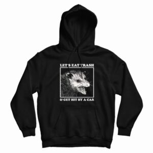 Opossum Let’s Eat Trash and Get Hit By A Car Hoodie