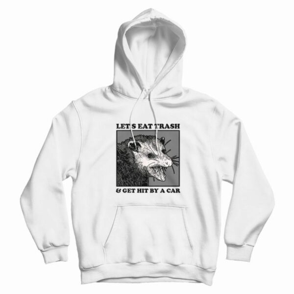 Opossum Let’s Eat Trash and Get Hit By A Car Hoodie