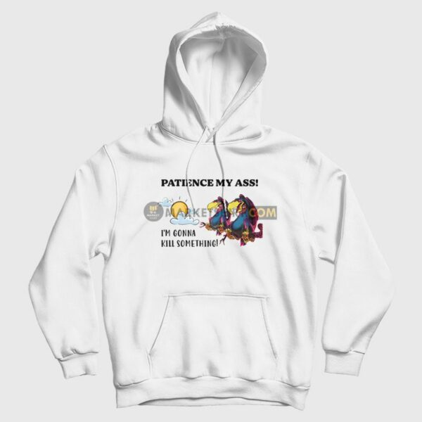 Patience My Ass I’m Gonna Kill Something Hoodie