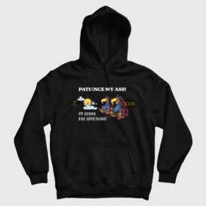 Patience My Ass I’m Gonna Kill Something Hoodie