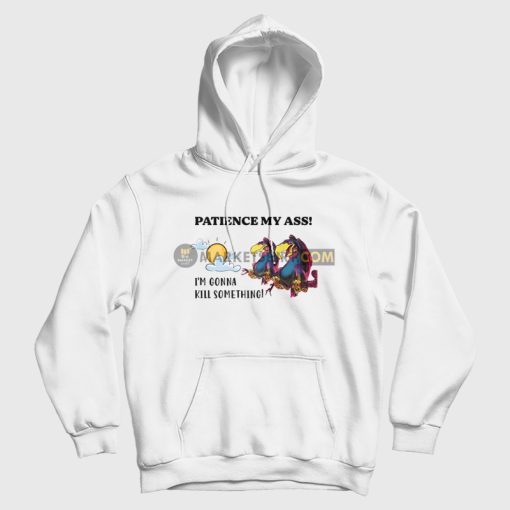 Patience My Ass I'm Gonna Kill Something Hoodie Patience My Ass I'm Gonna Kill Something Hoodie