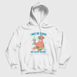 Patrick Star I May Be Stupid But I’m Not An Idiot Hoodie