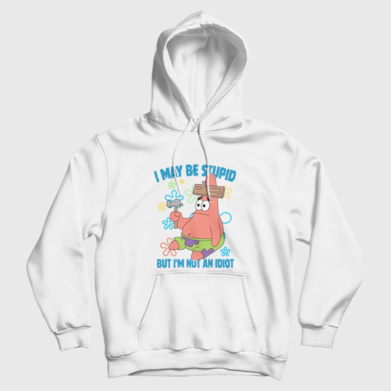 Patrick Star I May Be Stupid But I'm Not An Idiot Hoodie Patrick Star I May Be Stupid But I'm Not An Idiot Hoodie
