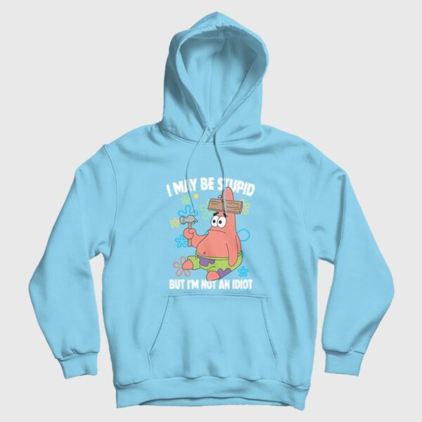 Patrick Star I May Be Stupid But I’m Not An Idiot Hoodie