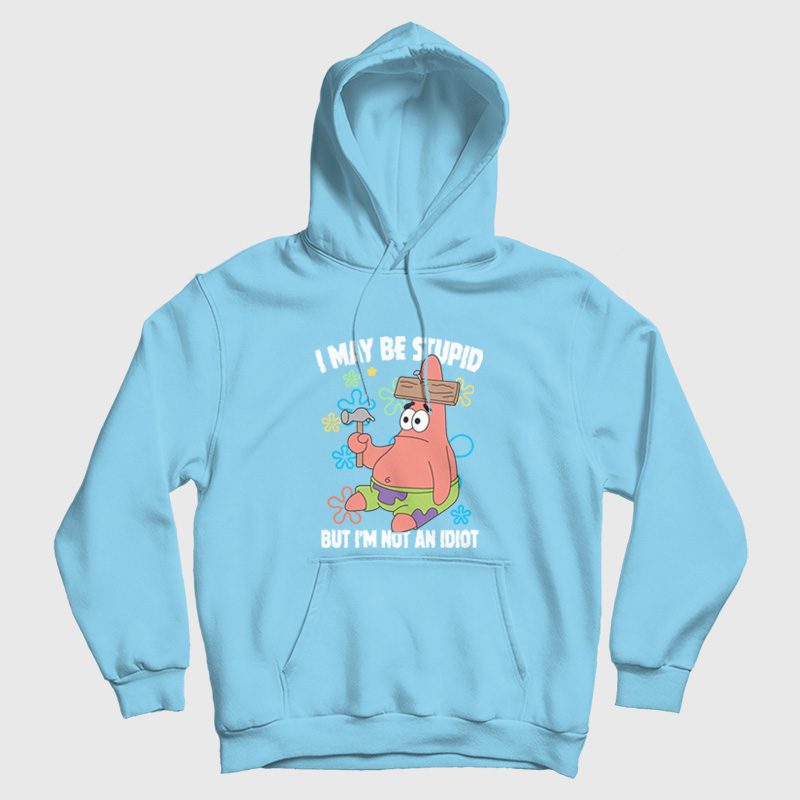 Patrick Star I May Be Stupid But I'm Not An Idiot Hoodie Patrick Star I May Be Stupid But I'm Not An Idiot Hoodie