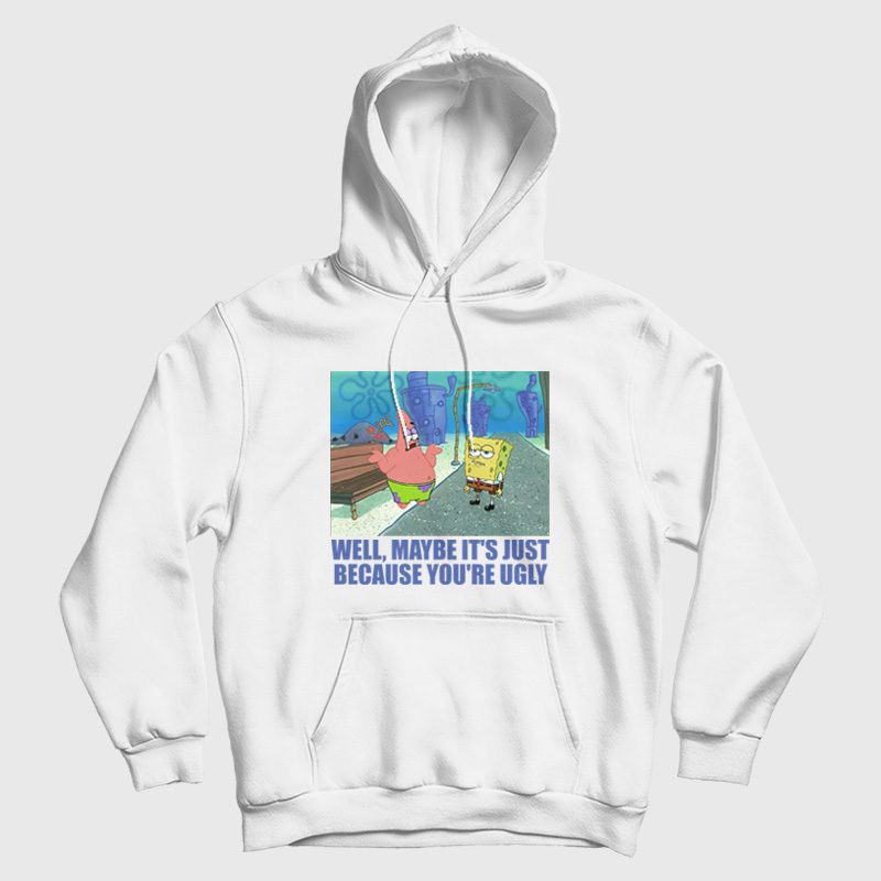 Patrick Star Maybe It's Just Because You're Ugly Hoodie Patrick Star Maybe It's Just Because You're Ugly Hoodie