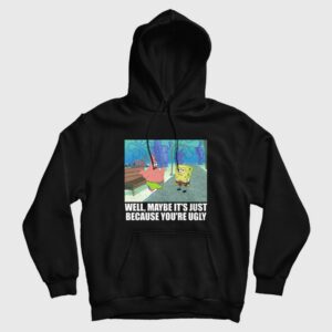 Patrick Star Maybe It’s Just Because You’re Ugly Hoodie