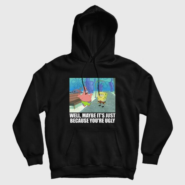 Patrick Star Maybe It’s Just Because You’re Ugly Hoodie