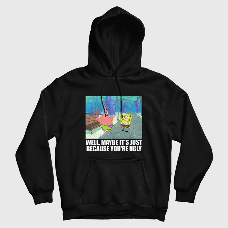 Patrick Star Maybe It's Just Because You're Ugly Hoodie Patrick Star Maybe It's Just Because You're Ugly Hoodie