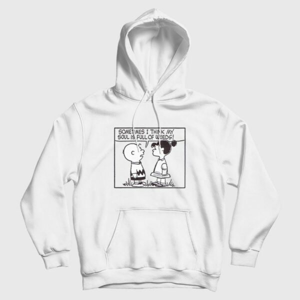 Peanuts Sometimes I Think My Soul Is Full Of Weeds Hoodie