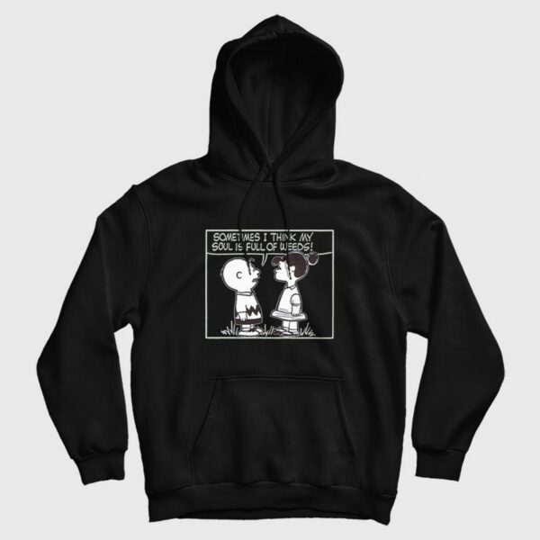 Peanuts Sometimes I Think My Soul Is Full Of Weeds Hoodie